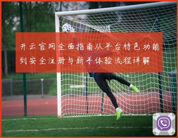 开云官网全面指南从平台特色功能到安全注册与新手体验流程详解