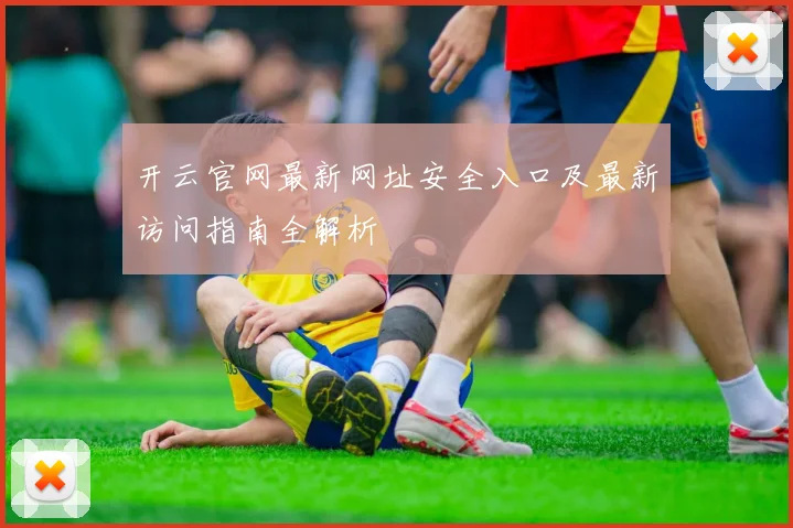 开云官网最新网址安全入口及最新访问指南全解析