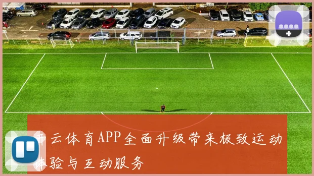 开云体育APP全面升级带来极致运动体验与互动服务