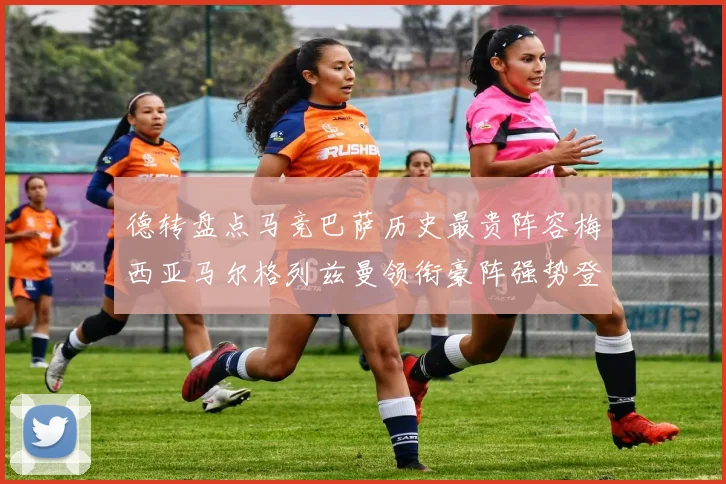 德转盘点马竞巴萨历史最贵阵容梅西亚马尔格列兹曼领衔豪阵强势登场