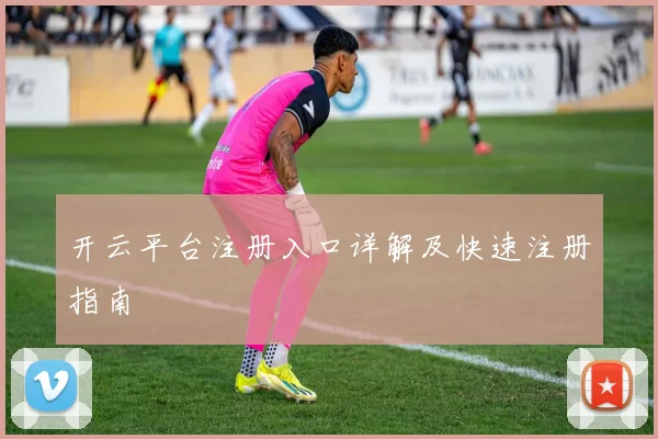 开云平台注册入口详解及快速注册指南