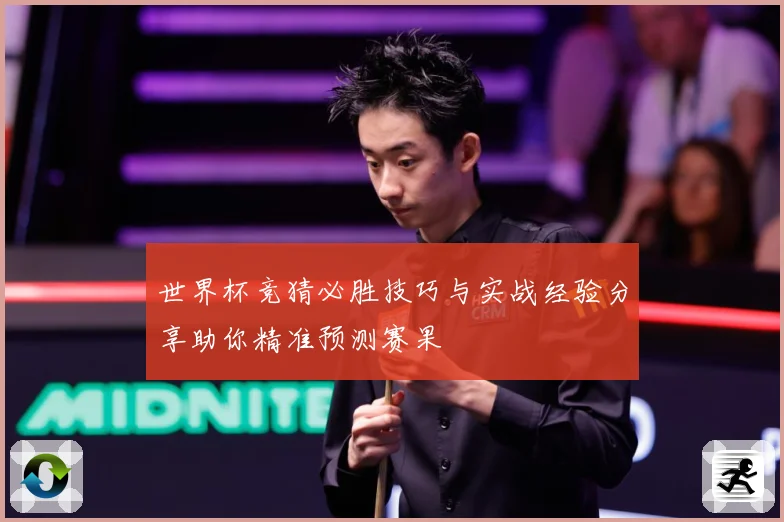 世界杯竞猜必胜技巧与实战经验分享助你精准预测赛果