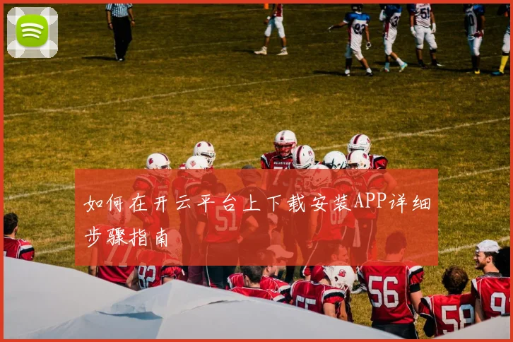 如何在开云平台上下载安装APP详细步骤指南